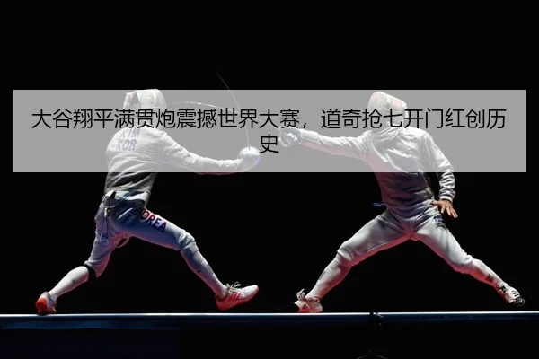 大谷翔平满贯炮震撼世界大赛，道奇抢七开门红创历史
